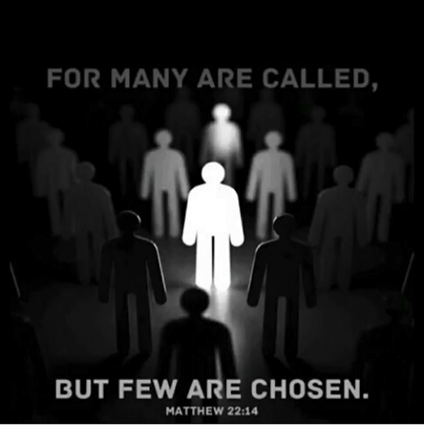 Many are CALLED few are CHOSEN