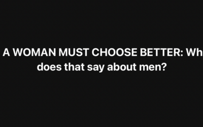IF A WOMAN MUST CHOOSE BETTER: What does that say about men?